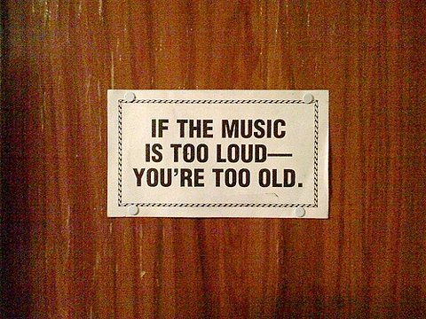 Se la musica è troppo alta, sei tu che sei troppo vecchio.